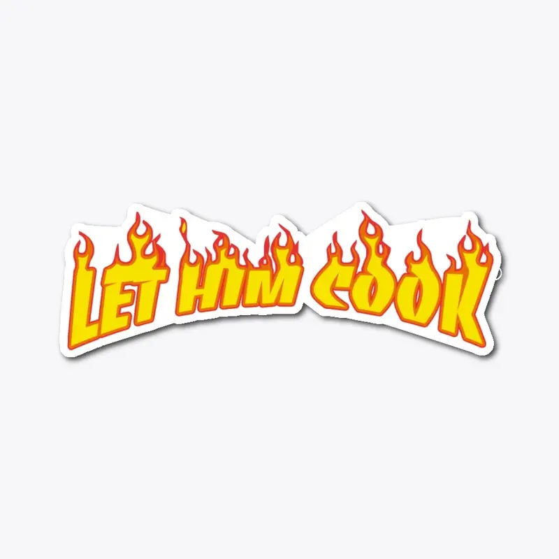 LET HIM COOK (FLAMES)